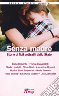 Senza madre. Storie di figli sottratti dallo Stato libro