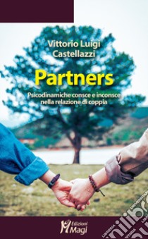 Partners. Psicodinamiche consce e inconsce nella relazione di coppia -  Vittorio Luigi Castellazzi - Magi Edizioni - Libro Librerie Università  Cattolica del Sacro Cuore