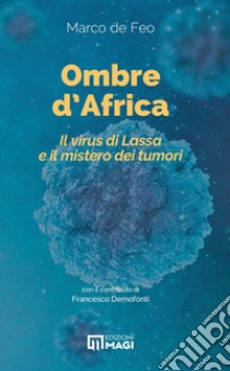 Ombre d'Africa. Il virus di Lassa e il mistero dei tumori libro di De Feo Marco