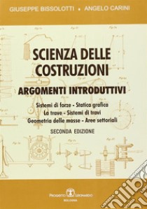 Scienza delle costruzioni. Argomenti introduttivi libro di Bissolotti Giuseppe; Carini Angelo