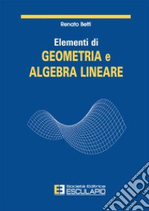 Elementi di geometria e algebra lineare libro di Betti Renato