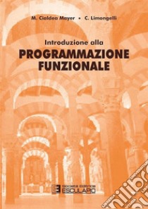 Introduzione alla programmazione funzionale libro di Cialdea Mayer Marta; Limongelli Carla