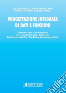 Progettazione integrata di dati e funzioni. Esercizi svolti e commentati con i modelli entità-relazioni, data-flow e unified modeling language libro di Baresi Luciano; Francalanci Chiara; Schreiber Fabio A.