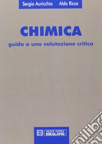 Chimica. Guida a una valutazione critica libro di Auricchio Sergio; Ricca Aldo