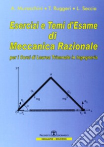 Esercizi e temi d'esame di meccanica razionale. Per i corsi di laurea triennale in ingegneria libro di Muracchini Augusto; Ruggeri Tommaso; Seccia Leonardo