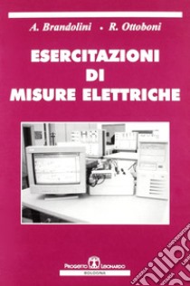 Esercitazioni di misure elettriche libro di Brandolini Arnaldo; Ottoboni Roberto