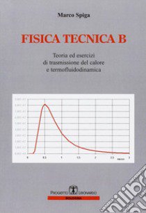 Fisica tecnica B. Teoria e esercizi di trasmissioni del colore e termofluidodinamica libro di Spiga Marco