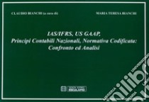 IAS/IFRS, GAAP, principi contabili nazionali, normativa codificata. Confronto e analisi libro di Bianchi Maria Teresa; Bianchi C. (cur.)