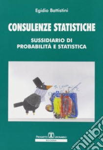 COnsulenze statistiche. Sussidiario di probabilità statistica libro di Battistini Egidio