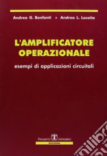 L'amplificatore operazionale. Esempi di applicazioni circuitali libro di Bonfanti Andrea G.; Lacaita Andrea L.