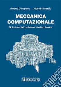 Meccanica computazionale. Soluzione del problema elastico lineare libro di Corigliano Alberto; Taliercio Alberto