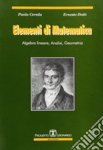 Elementi di matematica. Algebra lineare, analisi, geometria libro di Cereda Paola; Dedò Ernesto