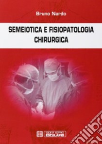 Semeiotica e fisiopatologia chirurgica libro di Nardo Bruno