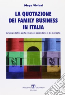 La quotazione dei family business in Italia. Analisi delle performance aziendali e di mercato libro di Viviani Diego