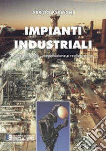 Impianti industriali. Criteri di scelta, progettazione e realizzazione. Con Contenuto digitale per accesso on line libro di Pareschi Arrigo