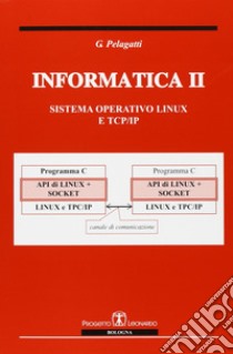 Informatica II. Sistema operativo Linux e TCP/IP libro di Pelagatti Giuseppe