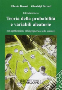 Teoria della probabilità e variabili aleatorie. Con applicazioni all'ingegneria e alle scienze libro di Bononi Alberto; Ferrari Gianluigi