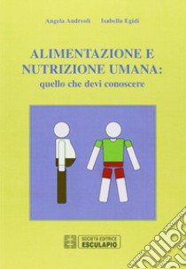 Alimentazione e nutrizione umana: quello che devi conoscere libro di Andreoli Angela; Egidi Isabella