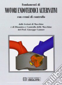 Fondamenti di motori endotermici alternativi. Con cenni di controllo libro di Cantore Giuseppe