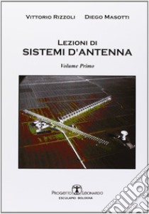 Lezioni di sistemi d'antenna. Vol. 1 libro di Rizzoli Vittorio; Masotti Diego