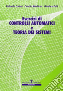 Esercizi di controlli automatici e teoria dei sistemi libro di Carloni Raffaella; Melchiorri Claudio; Palli Gianluca