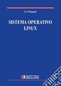 Sistema operativo Linux libro di Pelagatti Giuseppe