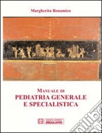 Manuale di pediatria generale e specialistica libro di Bonamico Margherita