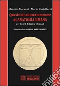 Quesiti di autovalutazione di anatomia umana. Per i corsi di laurea triennali libro di Morroni Manrico; Castellucci Mario