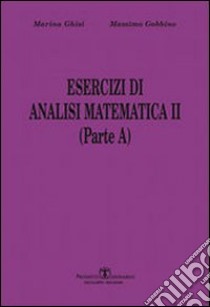 Esercizi di analisi matematica II. Parte A. Vol. 1 libro di Gobbino Massimo; Ghisi Marina