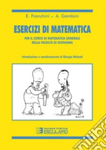 Esercizi di matematica. Per il corso di matematica generale della facoltà di economia libro di Franchini; Gambini; Bolondi Giorgio