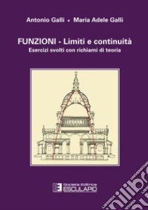 Funzioni. Limiti e continuità. Esercizi svolti con richiami di teoria libro di Galli Antonio; Galli M. Adele