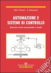 Automazione e sistemi di controllo. Esercizi e test commentati e risolti libro di Penati M. Elisabetta; Simonini Stefano