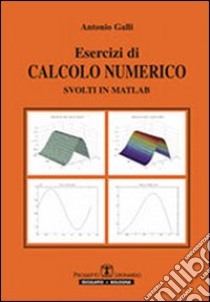 Esercizi di calcolo numerico svolti in Matlab libro di Galli Antonio