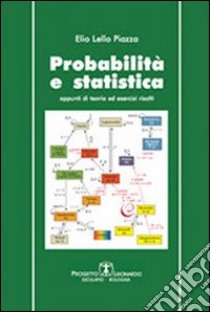 Probabilità e statistica. Appunti di teoria ed esercizi svolti libro di Piazza Elio L.