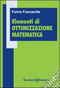 Elementi di ottimizzazione matematica libro di Francavilla Fulvio