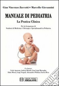 Manuale di pediatria. La pratica clinica: per la formazione di studenti di medicina e chirurgia e specializzandi in pediatria libro di Zuccotti Gian Vincenzo; Giovannini Marcello; Agostini C. (cur.); Biondi A. (cur.); Marseglia G. L. (cur.)