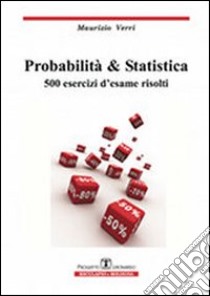 Probabilità e statistica. 500 esercizi d'esame risolti libro di Verri Maurizio