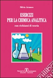 Esercizi per la chimica analitica. Con richiami di teoria libro di Araneo Silvia