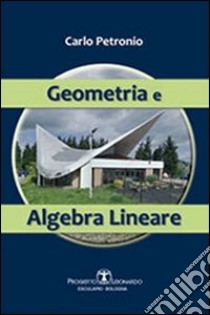 Geometria e algebra lineare libro di Petronio Carlo