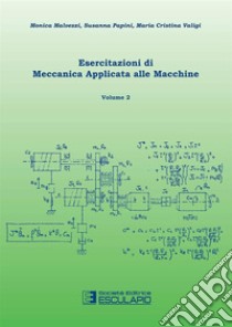 Esercitazioni di meccanica applicata alle macchine. Vol. 2 libro di Malvezzi Monica; Papini Susanna; Valigi Maria Cristina