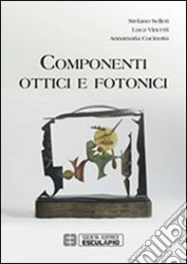 Componenti ottici e fotonici libro di Selleri Stefano; Vincetti Luca; Cucinotta Annamaria