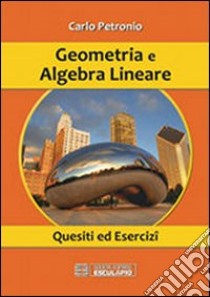 Geometria e algebra lineare. Quesiti ed esercizi libro di Petronio Carlo