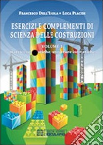 Esercizi e complementi di scienza delle costruzioni. Vol. 1: Matrici cinematografiche e strutture isostatiche libro di Dell'Isola Francesco; Placidi Luca