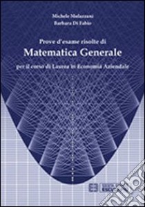 Prove d'esame risolte di matematica generale. Per il corso di Laurea in economia aziendale libro di Mulazzani Michele; Di Fabio Barbara