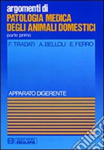 Patologia medica degli animali domestici. Apparato digerente libro di Tradati F.; Belloli A.; Ferro E.