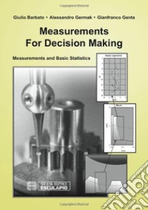 Measurements for decision making. Measurements and Basic Statistics libro di Barbato Giulio; Germak Alessandro; Genta Gianfranco