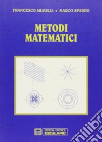 Metodi matematici libro di Mugelli Francesco; Spadini Marco