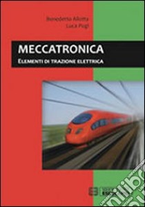 Meccatronica. Elementi di trazione elettrica libro di Allotta Benedetto; Pugi Luca