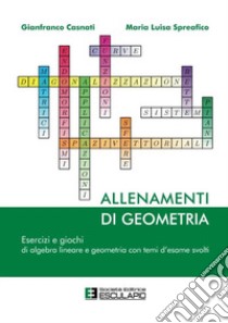 Allenamenti di geometria. Esercizi e giochi di algebra lineare e geometria libro di Casnati Gianfranco; Spreafico M. Luisa