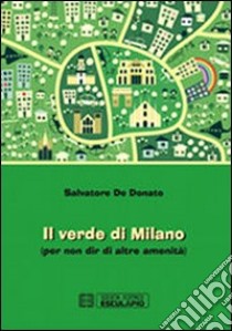 Il verde di Milano (per non dir di altre amenità) libro di De Donato Salvatore